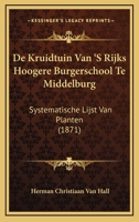 De Kruidtuin Van 'S Rijks Hoogere Burgerschool Te Middelburg: Systematische Lijst Van Planten (1871) 1166778681 Book Cover