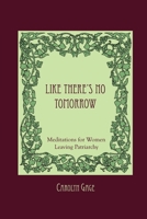 Like There's No Tomorrow: Meditations for Women Leaving Patriarchy 156751104X Book Cover