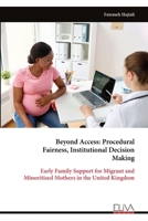Beyond Access: Procedural Fairness, Institutional Decision Making: Early Family Support for Migrant and Minoritised Mothers in the United Kingdom 9999353711 Book Cover