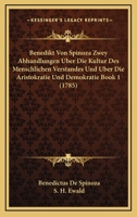 Benedikt Von Spinoza Zwey Abhandlungen Uber Die Kultur Des Menschlichen Verstandes Und Uber Die Aristokratie Und Demokratie Book 1 (1785) 1166052893 Book Cover