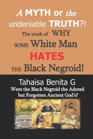 A MYTH or the undeniable TRUTH?!: Were the Black Negroid the Adored but Forgotten Ancient Gods? B086G6FKK5 Book Cover