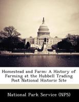 Homestead and Farm: A History of Farming at the Hubbell Trading Post National Historic Site 124916897X Book Cover