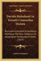 Davidis Ruhnkenii In Terentii Comoedias Dictata: Brunsiano Exemplo Emendatius Multisque Partibus Integrius Ex Apographo Hamburgensi Edita (1825) 1160381534 Book Cover