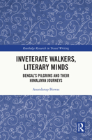 Inveterate Walkers, Literary Minds: Bengal’s Pilgrims and Their Himalayan Journeys (Routledge Research in Travel Writing) 1032751207 Book Cover