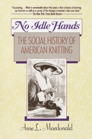 No Idle Hands: The Social History of American Knitting 0345339061 Book Cover