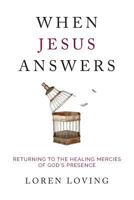 When Jesus Answers: Returning to the Healing Mercies of God's Presence 1633371913 Book Cover