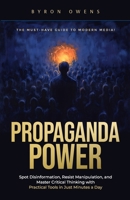 Propaganda Power: Spot Disinformation, Resist Manipulation, and Master Critical Thinking with Practical Tools in Just Minutes a Day B0DXV28HFL Book Cover