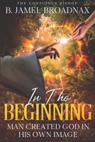 In The Beginning: Man Created God In His Own Image B0DW8XZ775 Book Cover