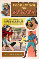 Redrawing the Western: A History of American Comics and the Mythic West (World Comics and Graphic Nonfiction Series) 1477329986 Book Cover