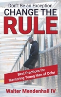 Don't Be the Exception, Change the Rule: Best Practices for Mentoring Young Men of Color 0578607107 Book Cover