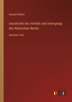 Geschichte des Verfalls und Untergangs des R?mischen Reichs: Sechster Theil 3368449621 Book Cover