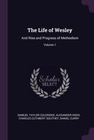 The Life of Wesley: And Rise and Progress of Methodism; Volume 1 1019117958 Book Cover