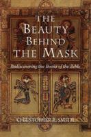 The Beauty Behind the Mask: Rediscovering the Books of the Bible 1894667735 Book Cover