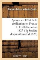 Aperau Sur L'A(c)Tat de La Civilisation En France Lu Le 20 Da(c)Cembre 1827, a la Socia(c)Ta(c) D'Agriculture 2013764758 Book Cover