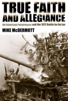 True Faith and Allegiance: An American Paratrooper and the 1972 Battle for An Loc 0817361332 Book Cover