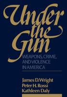 Under the Gun: Weapons, Crime, and Violence in America 0202303063 Book Cover