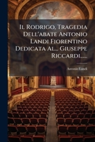 Il Rodrigo, Tragedia Dell'abate Antonio Landi Fiorentino Dedicata Al... Giuseppe Riccardi...... 1274118905 Book Cover