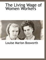 The Living Wage of Women Workers; a Study of Incomes and Expenditures of 450 Women in the City of Boston 1018979522 Book Cover