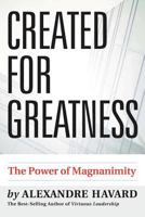 Created for Greatness: The Power of Magnanimity 159417217X Book Cover