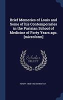 Brief Memories of Louis and Some of His Contemporaries in the Parisian School of Medicine of Forty Years Ago. [Microform] - Primary Source Edition 1022195573 Book Cover