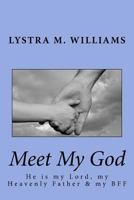 Meet My God: He is my Lord, my Heavenly Father, & my BFF 1726248852 Book Cover