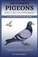 THE ULTIMATE PIGEONS’ BIBLE CARE AND OWNERSHIP: The Complete Guide to Raising Pigeons – Breeds, Racing, Training, Housing, Feeding, Breeding & Healthcare B0FB9P12NS Book Cover