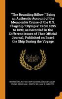 The Bounding Billow. Being an Authentic Account of the Memorable Cruise of the U.S. Flagship Olympia From 1895 to 1899, as Recorded in the Different ... Published on Board the Ship During the Voyage 1016600992 Book Cover