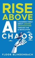 RISE Above AI Chaos: A Business Fable About Leading Organizations Through the AI Revolution 1969826657 Book Cover