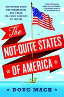 The Not-Quite States of America: Dispatches from the Territories and Other Far-Flung Outposts of the USA 0393247600 Book Cover