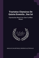 Tractatus Chymicus De Quinta Essentia, Das Ist: Chymisches Werck Von Dem Funfften Wesen 1379233976 Book Cover