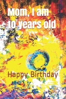 Mom, I am 10 years old: Happy Birthday 1677388862 Book Cover