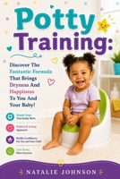 Potty Training Advice: Discover The Fantastic Formula That Brings Dryness And Happiness To You And Your Baby! 1503097455 Book Cover
