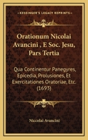 Orationum Nicolai Avancini , E Soc. Jesu, Pars Tertia: Qua Continentur Panegyres, Epicedia, Prolusiones, Et Exercitationes Oratoriae, Etc. (1693) 1104888564 Book Cover