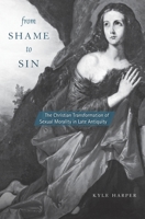 From Shame to Sin: The Christian Transformation of Sexual Morality in Late Antiquity 0674660013 Book Cover