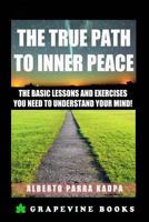 The True Path to Inner Peace: The Beginner�s Guide to Understanding Your Mental Computer and Reprogramming Your Life! 151419953X Book Cover