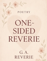 One-Sided Reverie: One Sided Reverie - A Collection of One Sided Love Poetries & Letting Go B0FMXKWGGF Book Cover