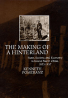 The Making of a Hinterland: State, Society, and Economy in Inland North China, 1853-1937 0520080513 Book Cover