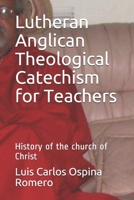 Lutheran Anglican Theological Catechism for Teachers: History of the church of Christ B08W3KS42X Book Cover