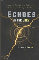 Echoes in the Grey: A Journey Through Pain, Ambiguity, and the Fragile Beauty of Existence B0GP77P81Q Book Cover