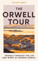 The Orwell Tour: Travels Through the Life and Work of George Orwell 1785789619 Book Cover