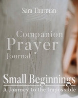 Small Beginnings : Companion Prayer Journal 1734156023 Book Cover