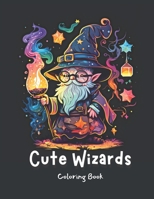 Cute Wizards Coloring Book: Enchanting and Adorable Illustrations to Color! B0BYRDXB2G Book Cover
