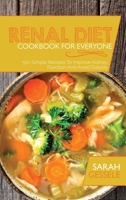 Renal Diet Cookbook For Everyone: 50+ Simple Recipes To Improve Kidney Function And Avoid Dialysis 1801736235 Book Cover