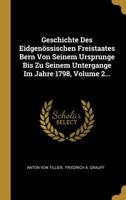 Geschichte Des Eidgen�ssischen Freistaates Bern Von Seinem Ursprunge Bis Zu Seinem Untergange Im Jahre 1798, Volume 2... 0274912147 Book Cover