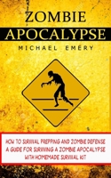 Zombie Apocalypse: How To Survival Prepping And Zombie Defense (A Guide For Surviving A Zombie Apocalypse With Homemade Survival Kit) 1774856972 Book Cover