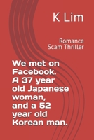 I met you on Facebook 37 Japanese Women and 52 Korean Man: Romance Scam Thriller B0GM56TF7R Book Cover