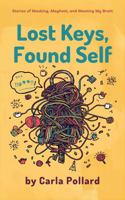 Lost Keys, Found Self: Stories of Masking, Mayhem, and Meeting My Brain 1764393260 Book Cover
