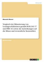 Vergleich der Bilanzierung von Leasingverhältnissen gemäß HGB, IAS 17 und IFRS 16 sowie die Auswirkungen auf die Bilanz und wesentliche Kennzahlen (German Edition) 3668931461 Book Cover