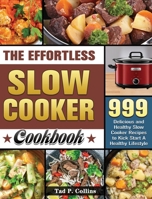 The Effortless Slow Cooker Cookbook: 999 Delicious and Healthy Slow Cooker Recipes to Kick Start A Healthy Lifestyle 1801249032 Book Cover