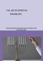 THE ART OF EFFECTIVE EVANGELISM: THE KINGDOM PRINCIPLES OF EFFECTIVE EVANGELISM B0GJM4JVKJ Book Cover